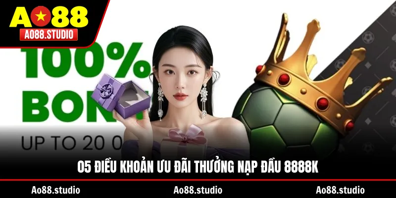 05 điều khoản ưu đãi thưởng nạp đầu 8888K