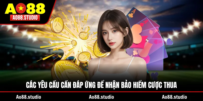 Các yêu cầu cần đáp ứng để nhận bảo hiểm cược thua