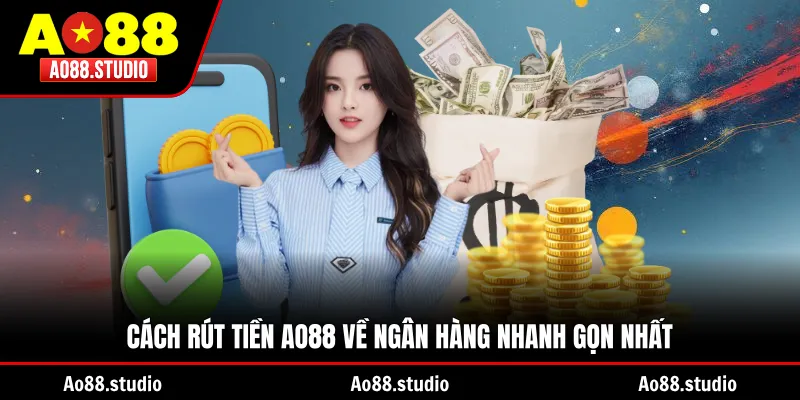 Cách rút tiền AO88 về ngân hàng nhanh gọn nhất