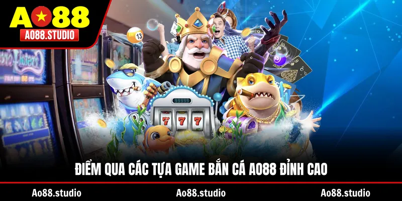 Điểm qua các tựa game bắn cá AO88 đỉnh cao