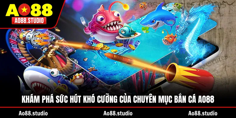 Khám phá sức hút khó cưỡng của chuyên mục bắn cá AO88