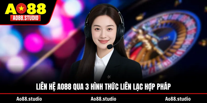 Liên hệ AO88 qua 3 hình thức liên lạc hợp pháp
