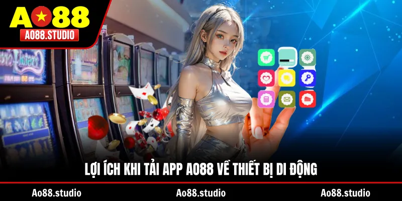 Lợi ích khi tải app AO88 về thiết bị di động
