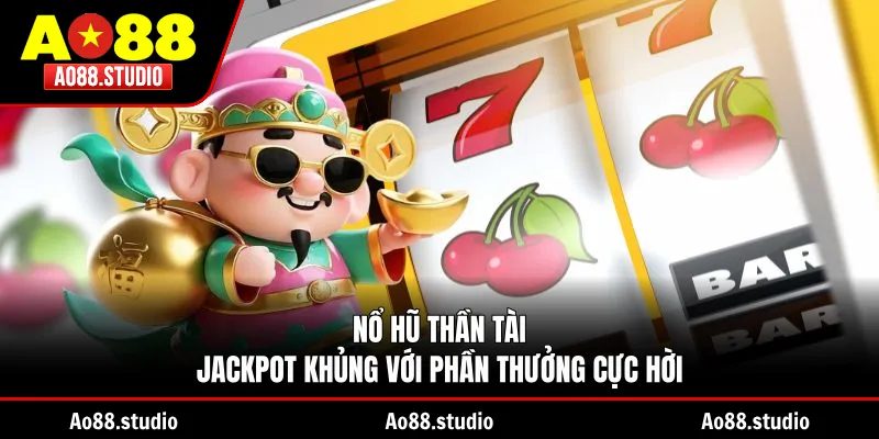 Nổ Hũ Thần Tài – Jackpot Khủng Với Phần Thưởng Cực Hời
