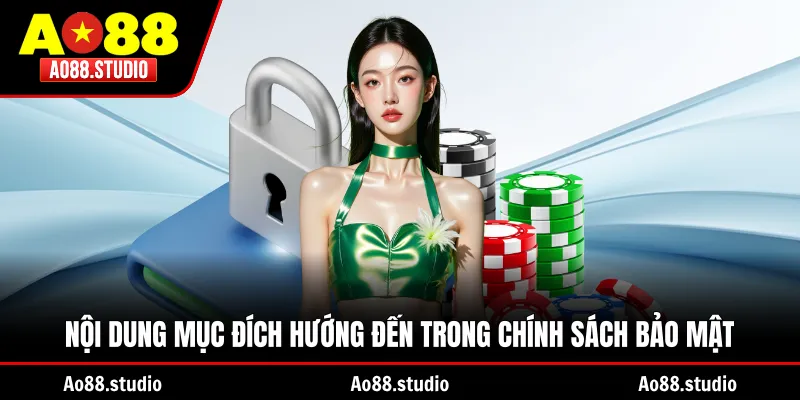 Nội dung mục đích hướng đến trong chính sách bảo mật