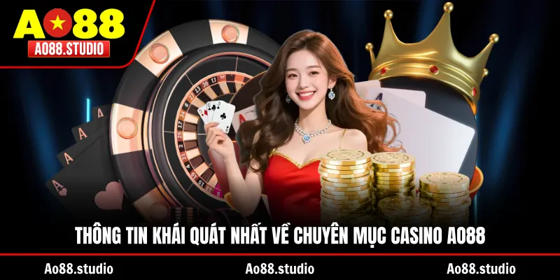 Thông tin khái quát nhất về chuyên mục Casino AO88